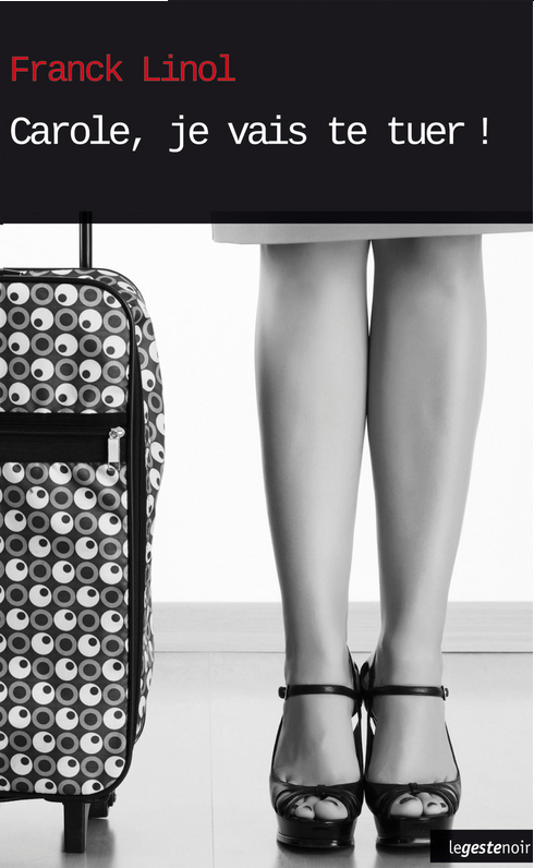 Carole, je vais te tuer ! roman noir de Franck Linol